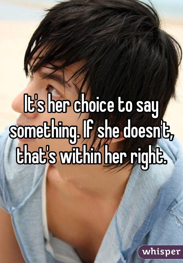 It's her choice to say something. If she doesn't, that's within her right.
