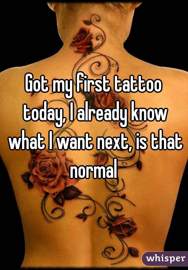 Got my first tattoo today, I already know what I want next, is that normal 