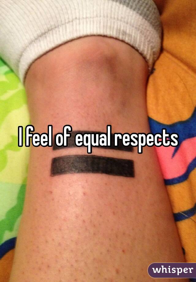 I feel of equal respects