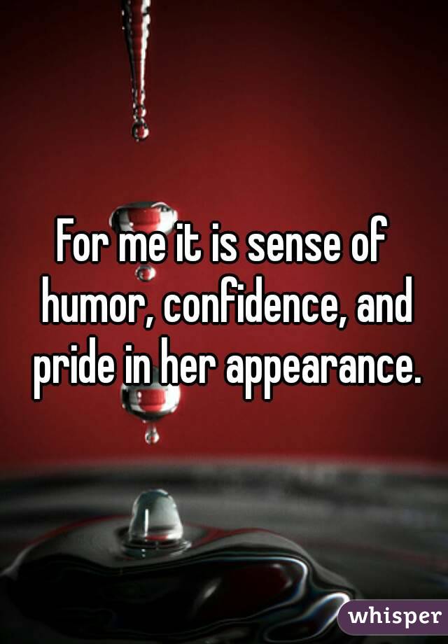 For me it is sense of humor, confidence, and pride in her appearance.