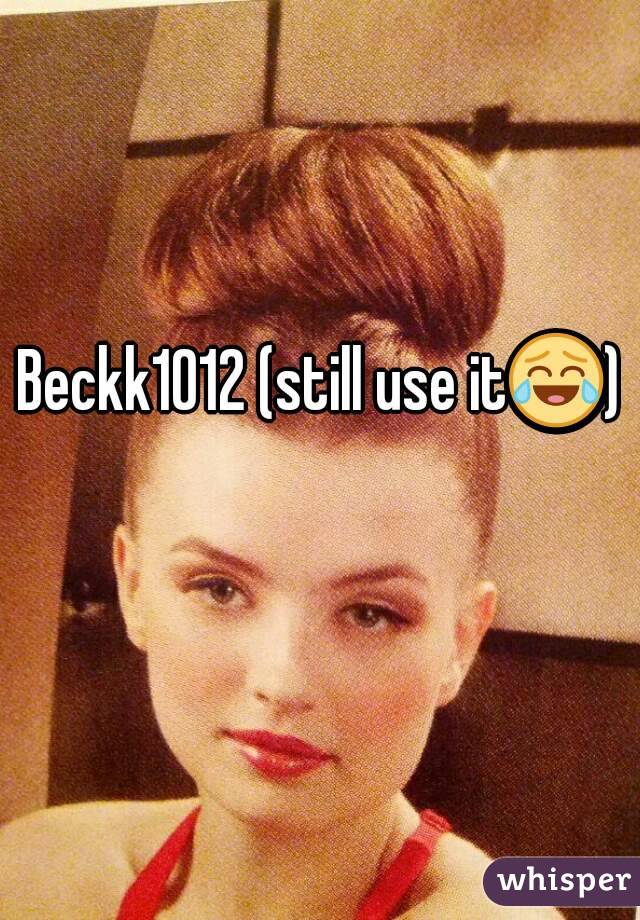 Beckk1012 (still use it😂) 