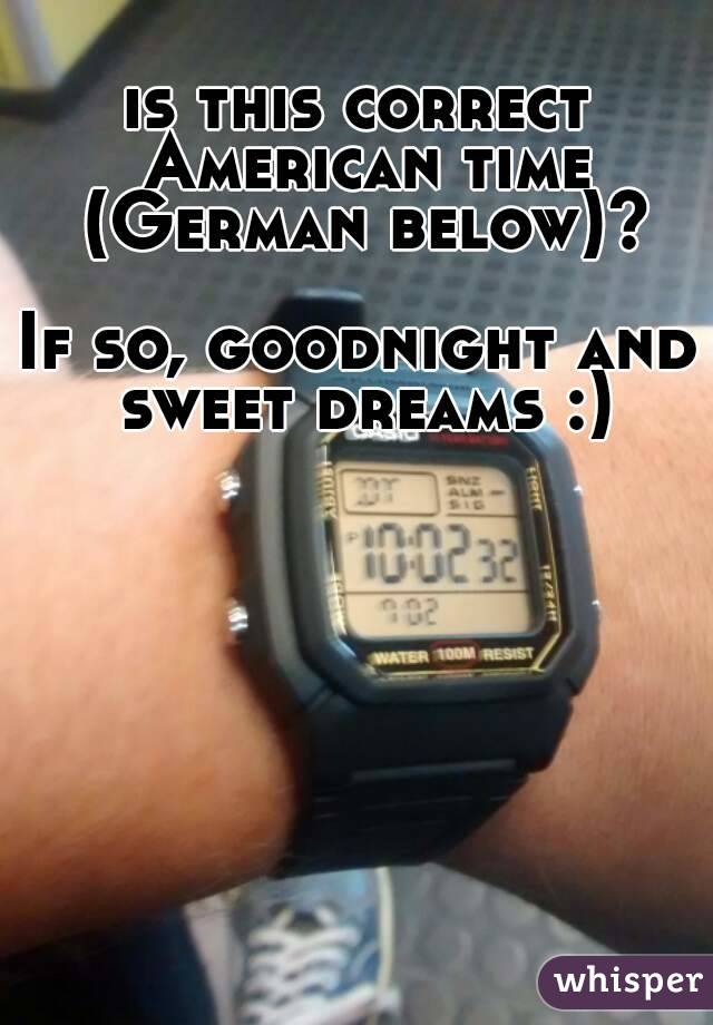 is this correct American time (German below)?

If so, goodnight and sweet dreams :)