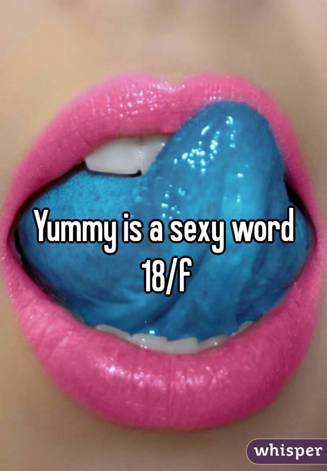 Yummy is a sexy word 18/f