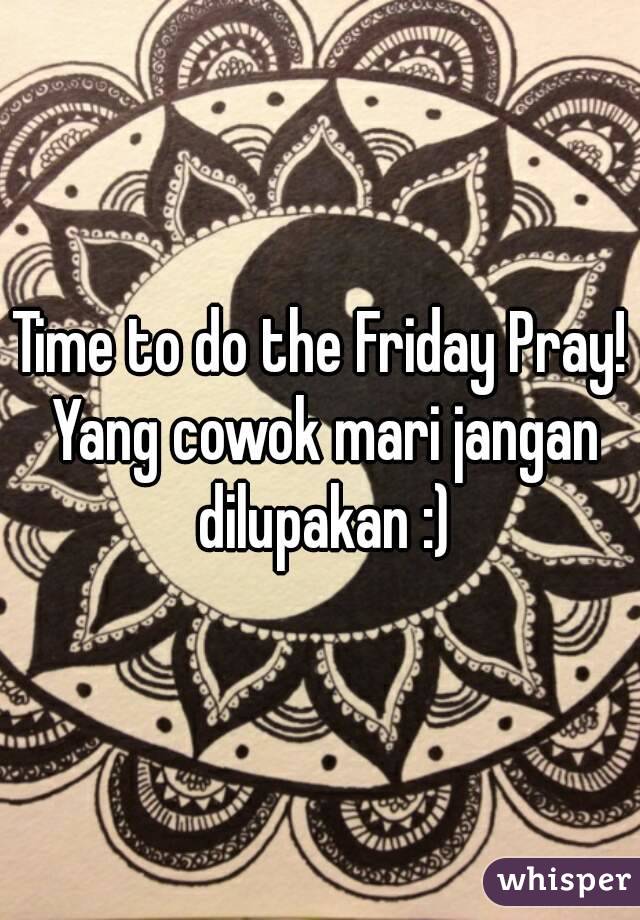 Time to do the Friday Pray! Yang cowok mari jangan dilupakan :)