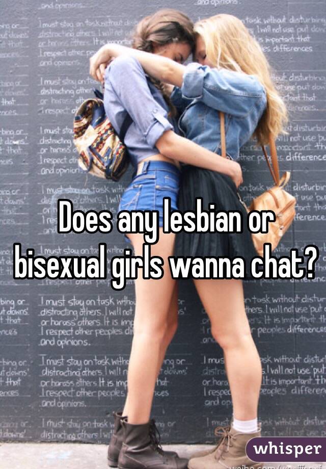 Does any lesbian or bisexual girls wanna chat?