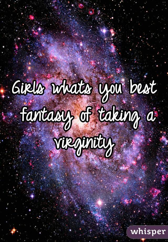 Girls whats you best fantasy of taking a virginity 