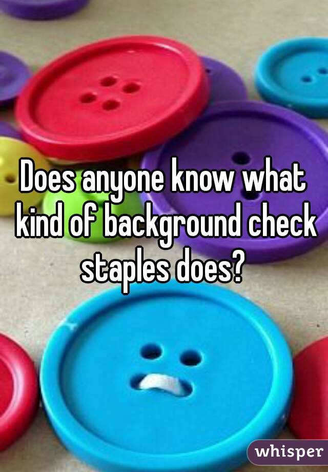 Does anyone know what kind of background check staples does? 