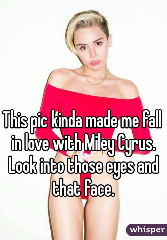This pic kinda made me fall in love with Miley Cyrus. Look into those eyes and that face.