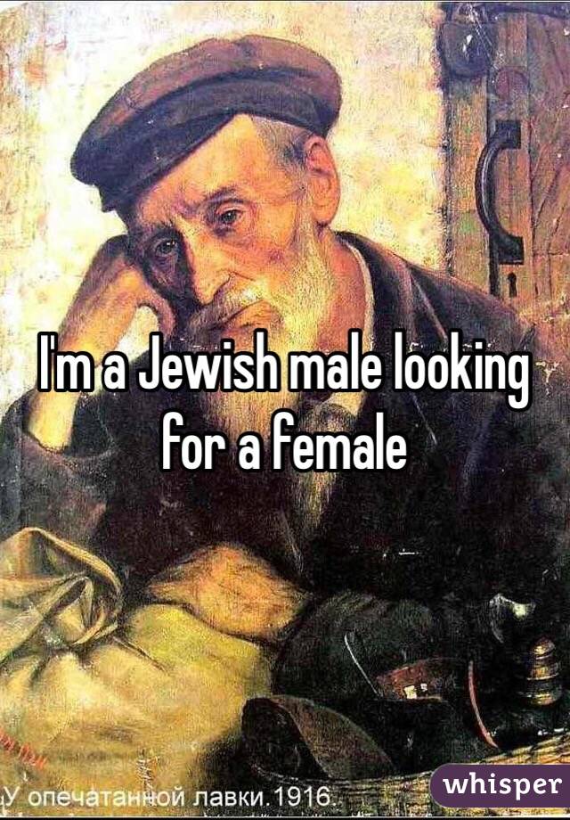 I'm a Jewish male looking for a female 