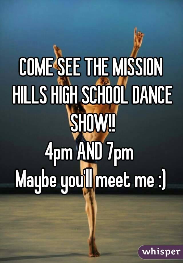 COME SEE THE MISSION HILLS HIGH SCHOOL DANCE SHOW!!
4pm AND 7pm 
Maybe you'll meet me :)