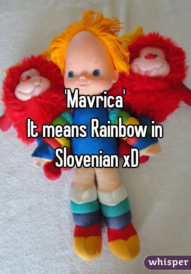 'Mavrica'
It means Rainbow in Slovenian xD