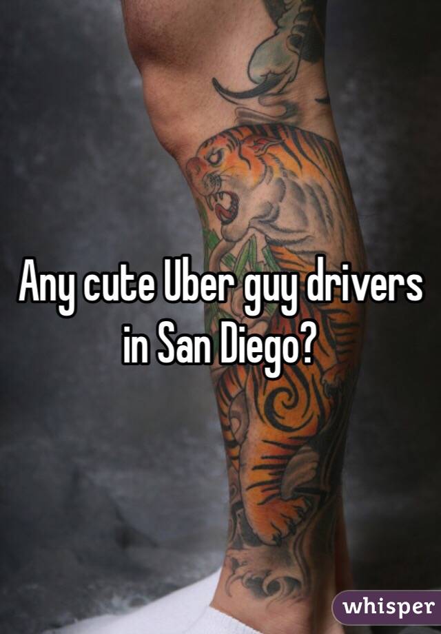Any cute Uber guy drivers in San Diego?