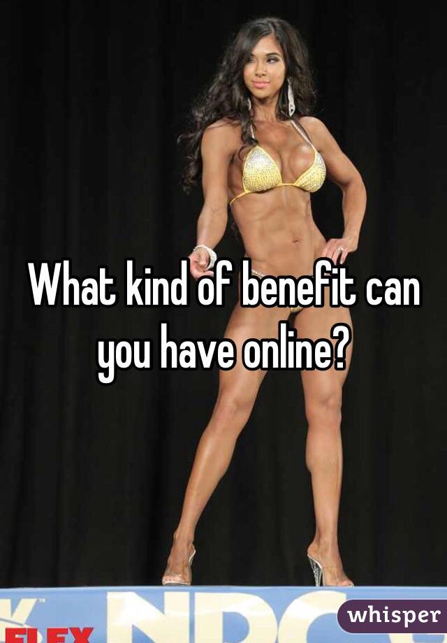 What kind of benefit can you have online? 