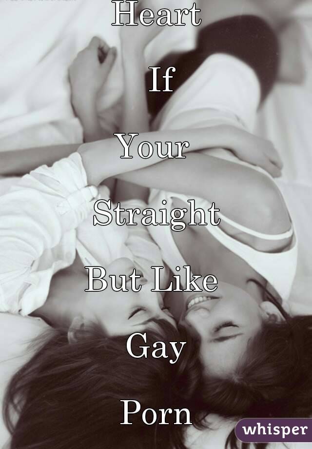 Heart

 If

Your 

Straight

But Like 

Gay

Porn