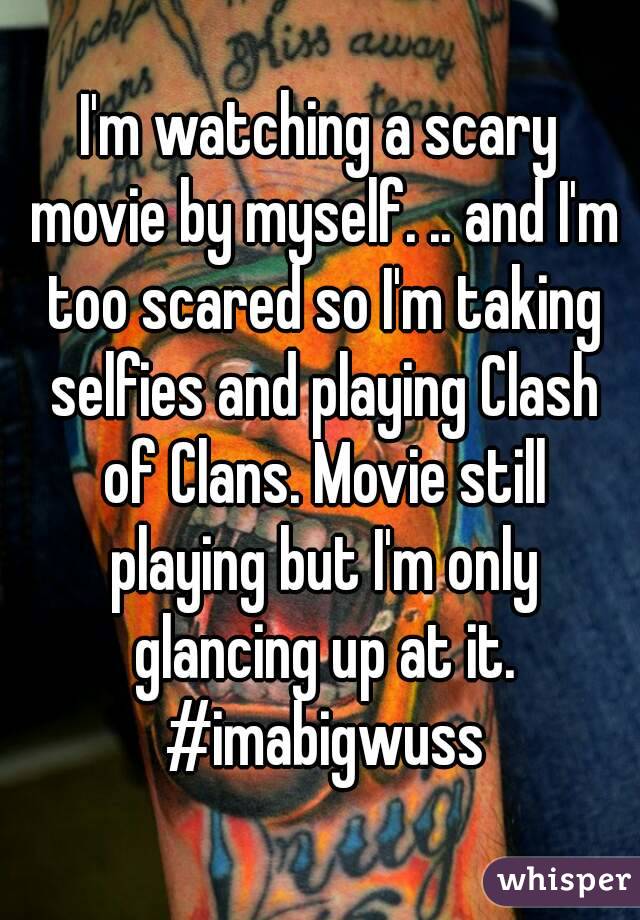 I'm watching a scary movie by myself. .. and I'm too scared so I'm taking selfies and playing Clash of Clans. Movie still playing but I'm only glancing up at it. #imabigwuss