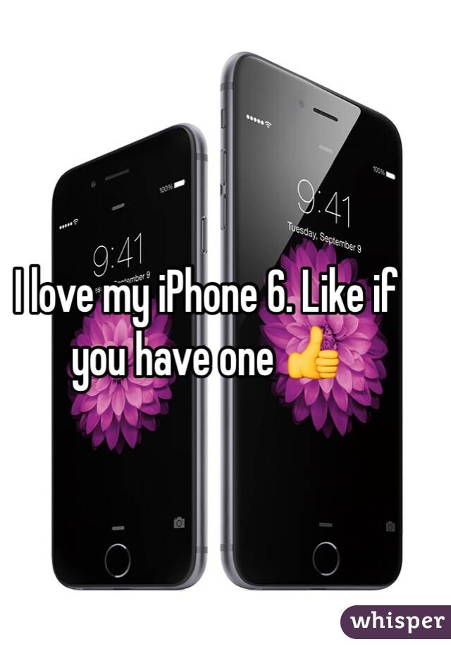I love my iPhone 6. Like if you have one 👍