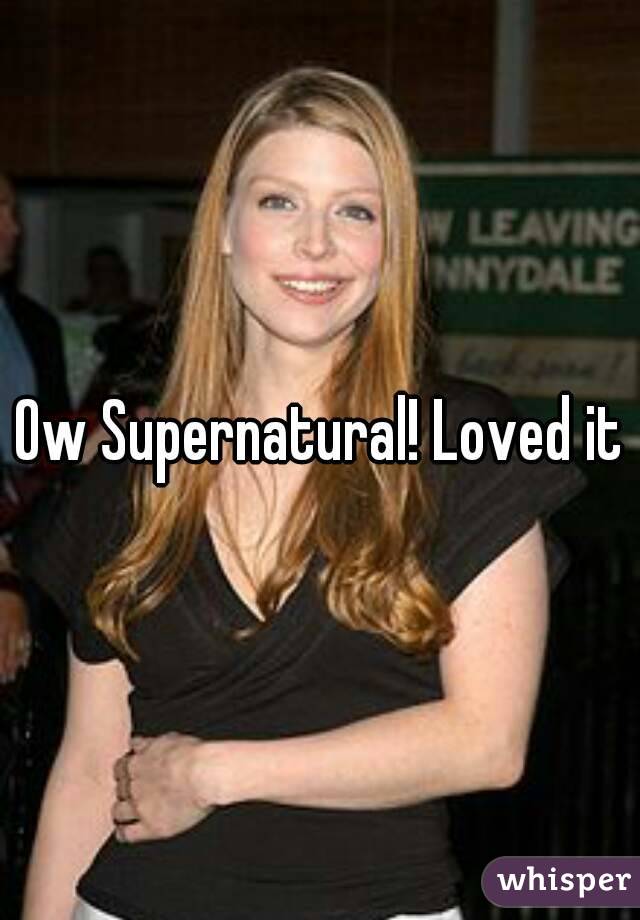 Ow Supernatural! Loved it