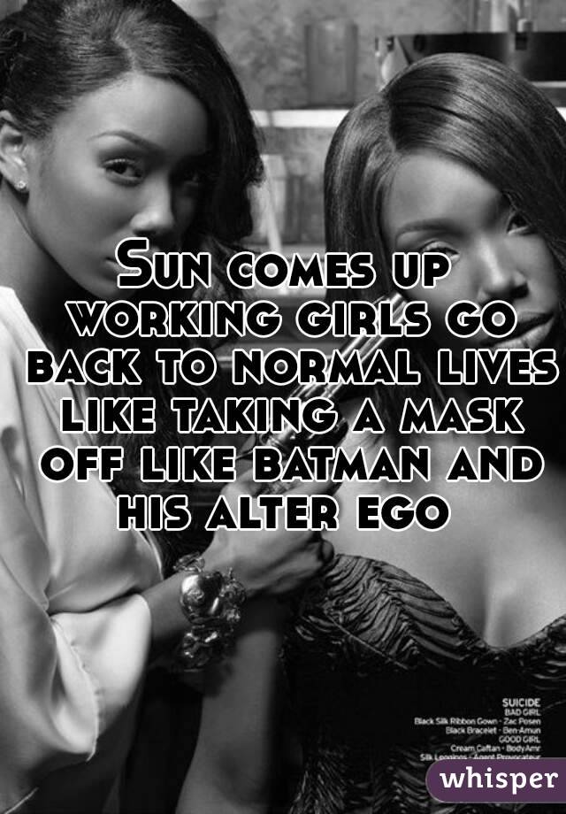 Sun comes up working girls go back to normal lives like taking a mask off like batman and his alter ego 