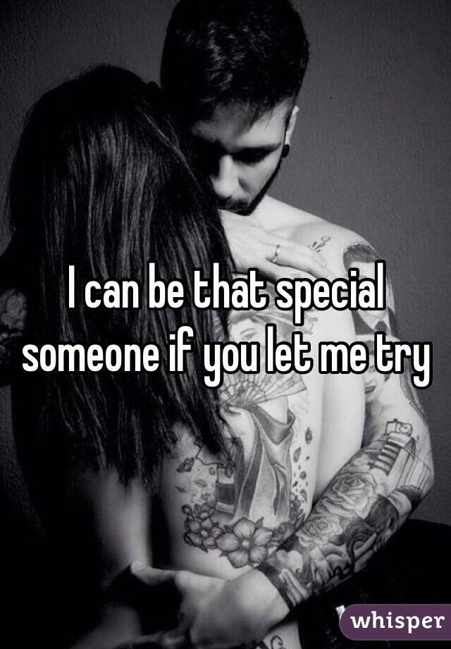 I can be that special someone if you let me try