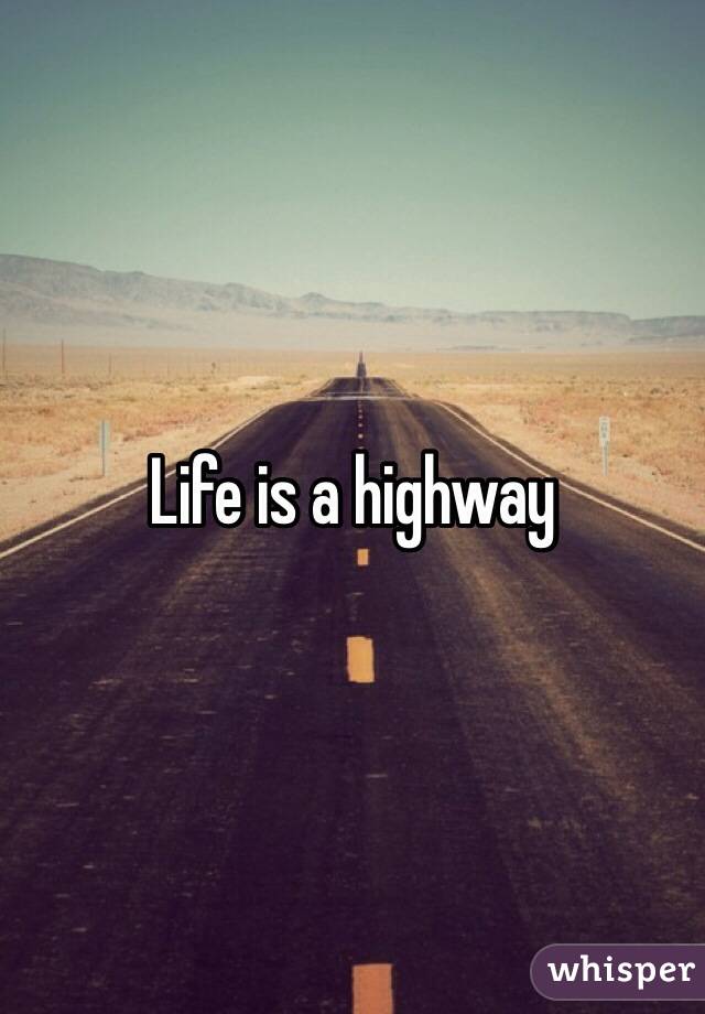 Life is a highway