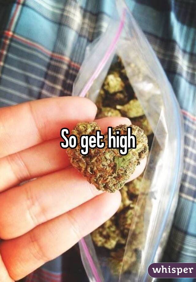 So get high 