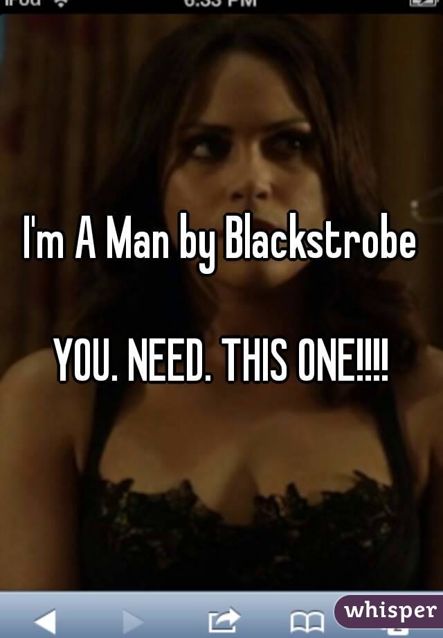 I'm A Man by Blackstrobe

YOU. NEED. THIS ONE!!!!