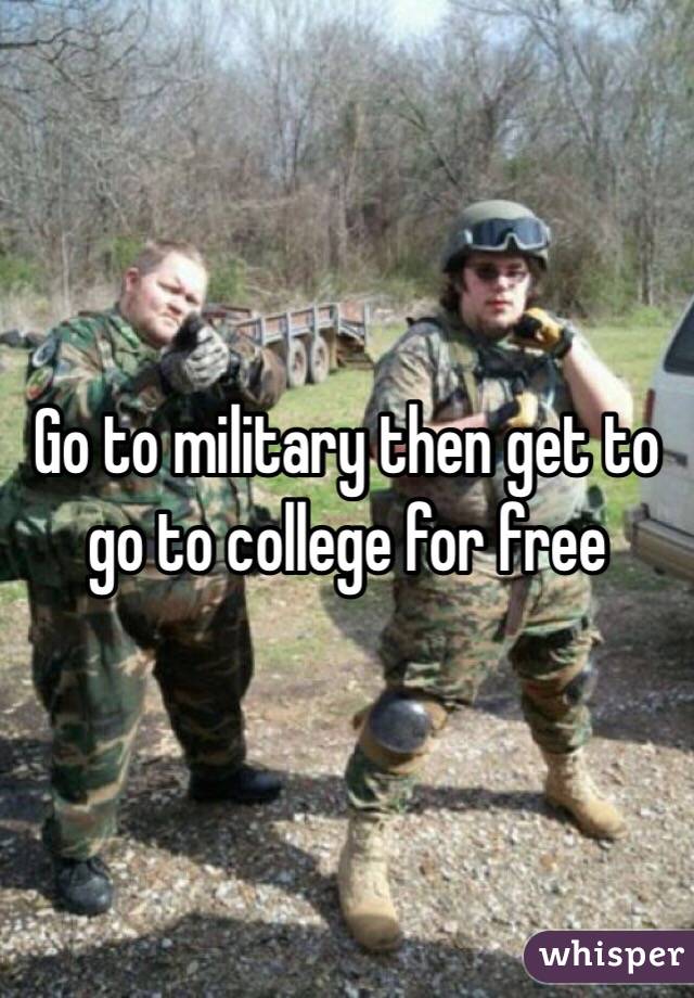 Go to military then get to go to college for free