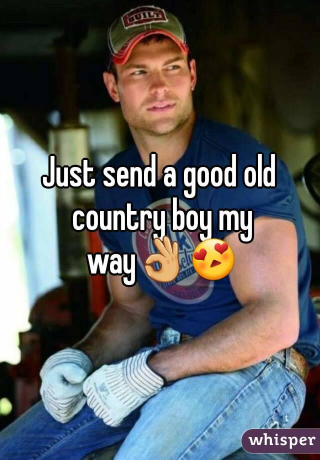Just send a good old country boy my way👌😍