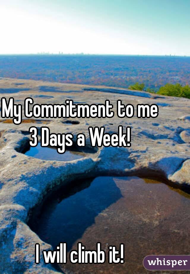 My Commitment to me
3 Days a Week!



I will climb it!