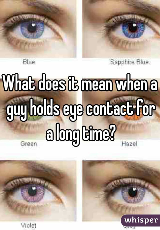 What does it mean when a guy holds eye contact for a long time?
