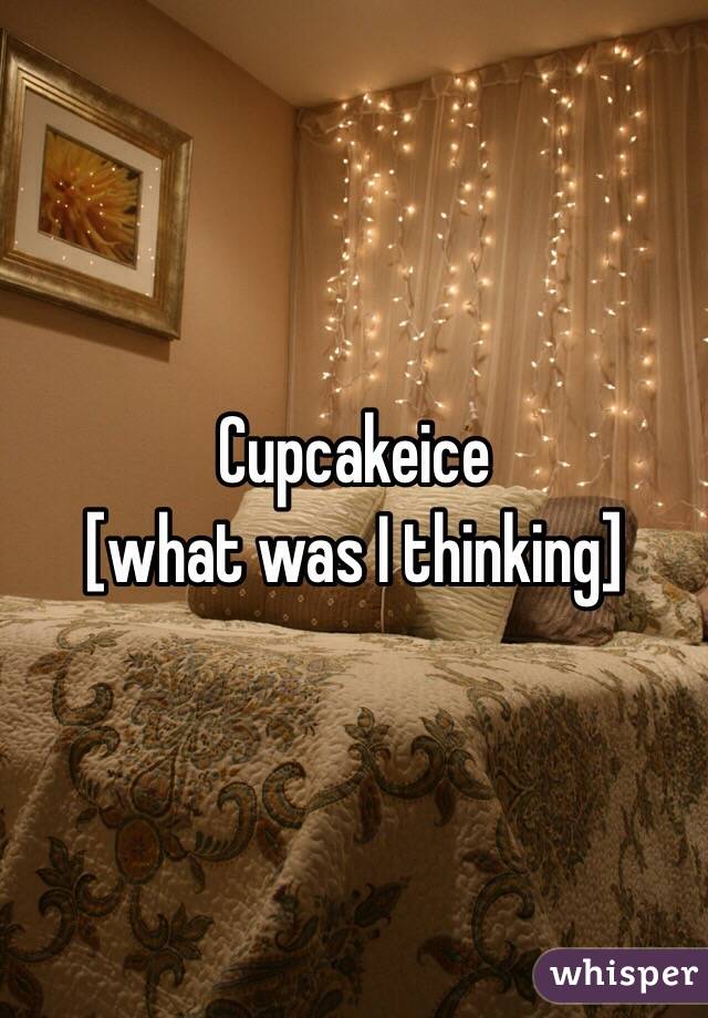 Cupcakeice 
[what was I thinking]