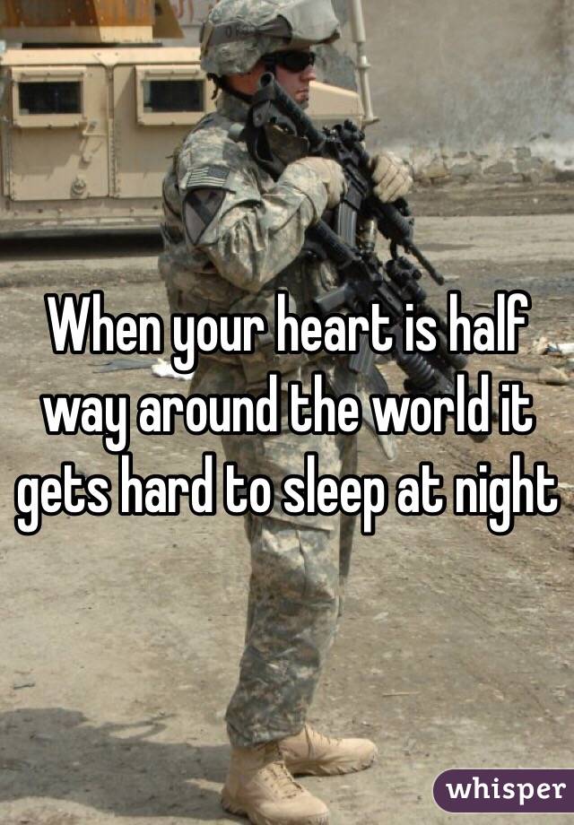 When your heart is half way around the world it gets hard to sleep at night 