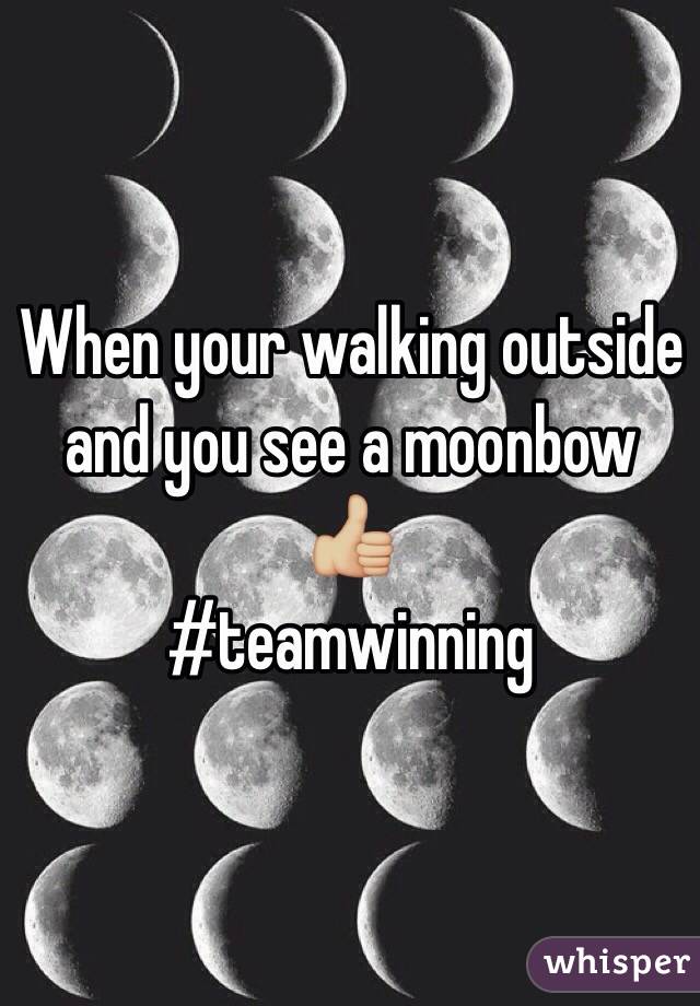 When your walking outside and you see a moonbow 👍🏼
#teamwinning