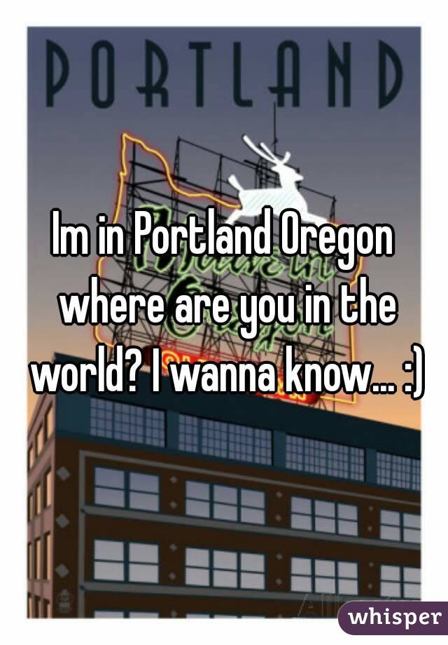 Im in Portland Oregon where are you in the world? I wanna know... :)