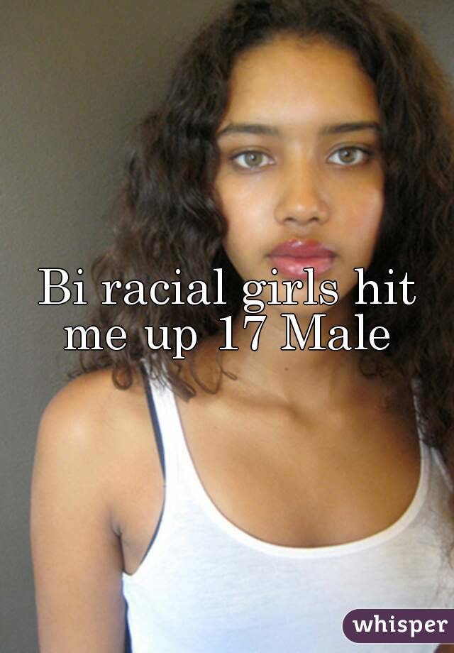Bi racial girls hit me up 17 Male 