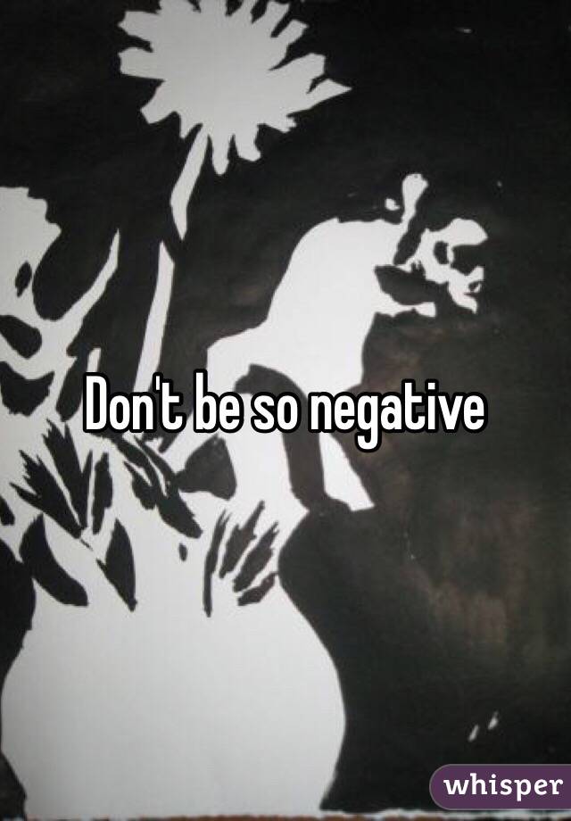 Don't be so negative