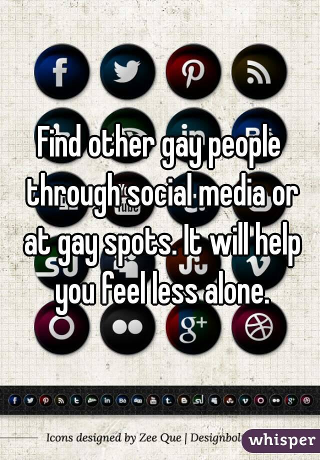 Find other gay people through social media or at gay spots. It will help you feel less alone.