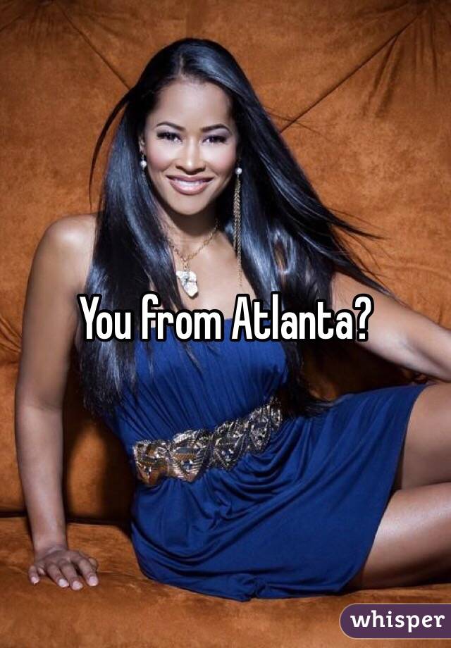 You from Atlanta?