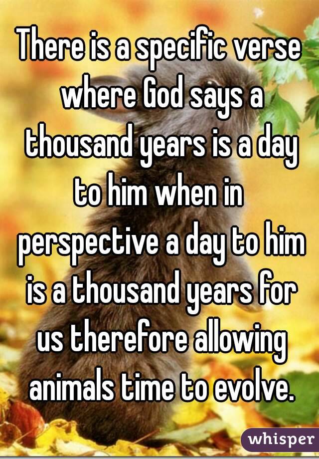 There is a specific verse where God says a thousand years is a day to him when in  perspective a day to him is a thousand years for us therefore allowing animals time to evolve.