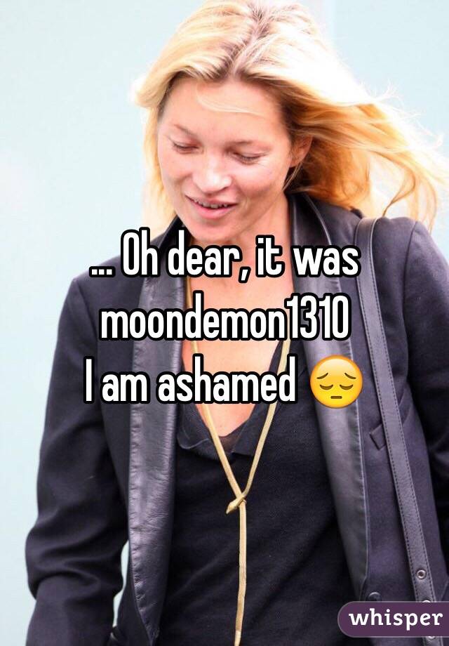 ... Oh dear, it was moondemon1310
I am ashamed 😔