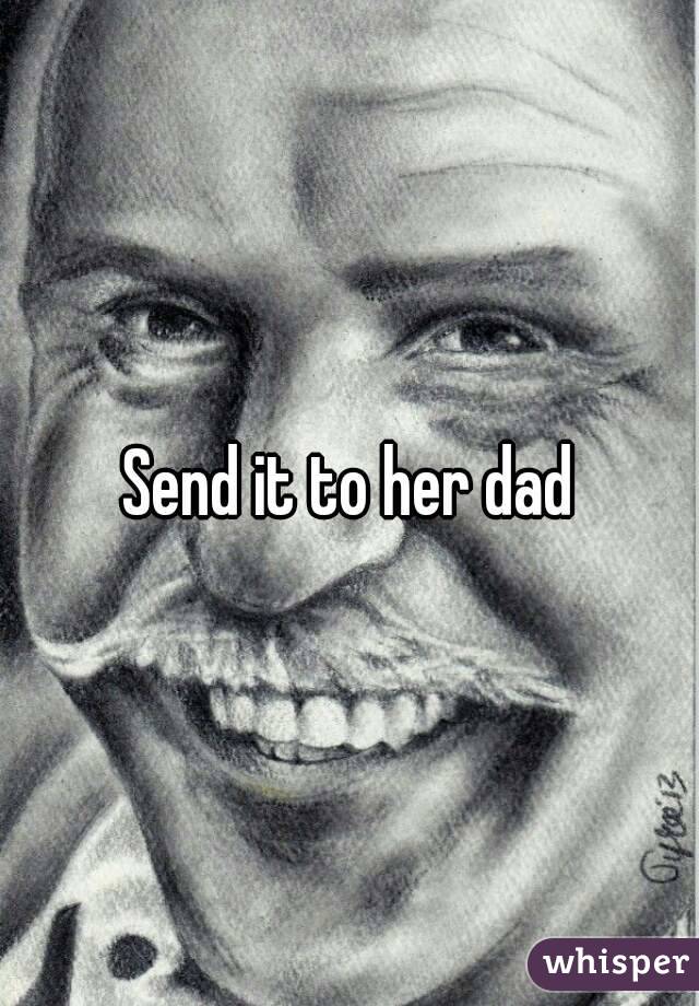 Send it to her dad
