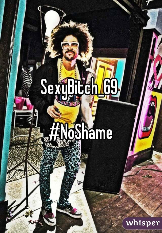 SexyBitch_69 

#NoShame