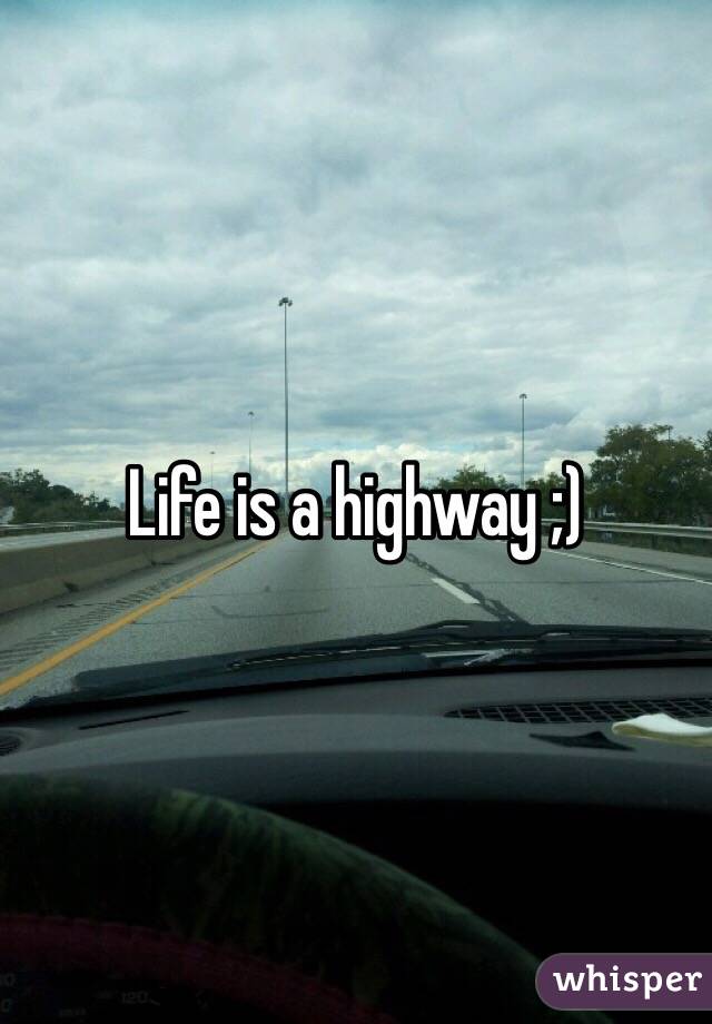 Life is a highway ;)