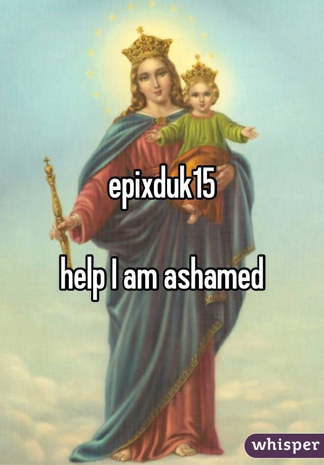 epixduk15

help I am ashamed