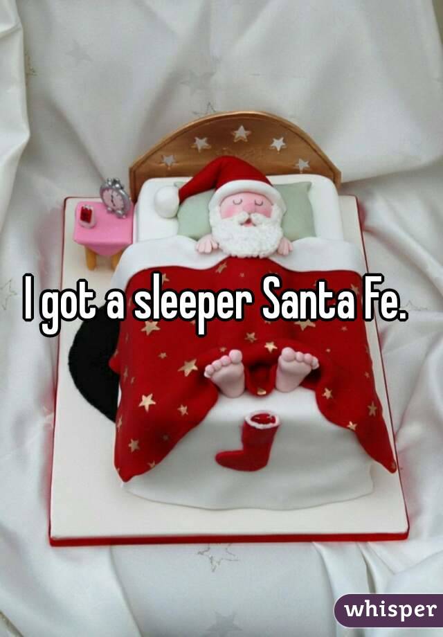 I got a sleeper Santa Fe. 