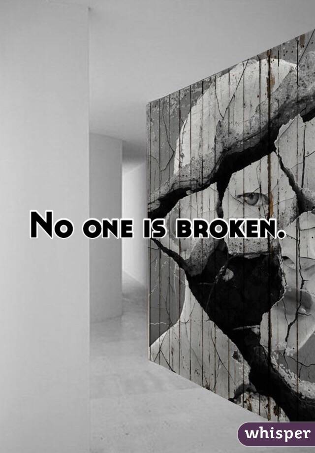 No one is broken.