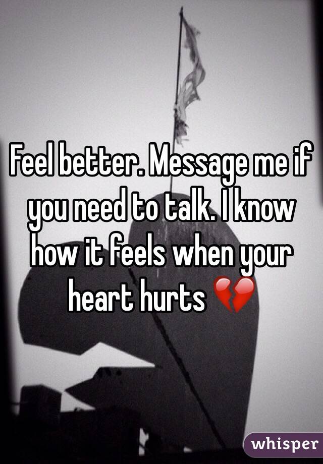 Feel better. Message me if you need to talk. I know how it feels when your heart hurts 💔