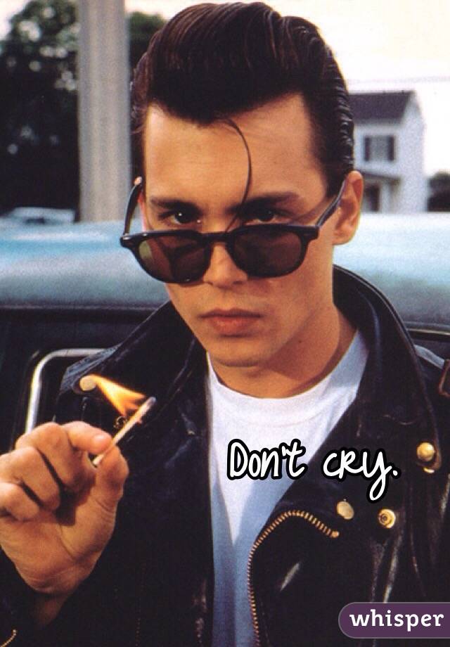 Don't cry.