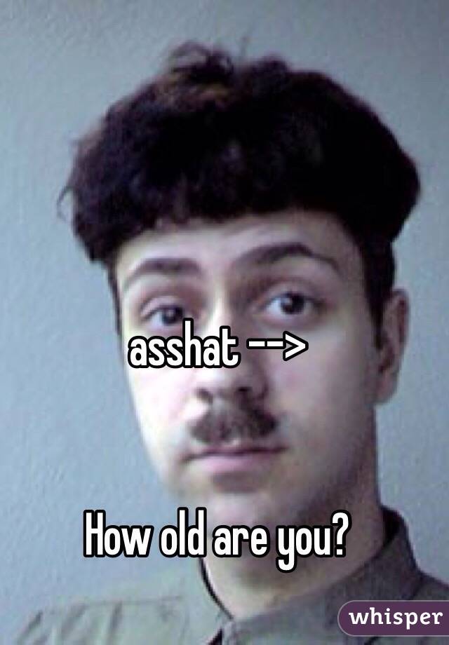 asshat -->


How old are you?