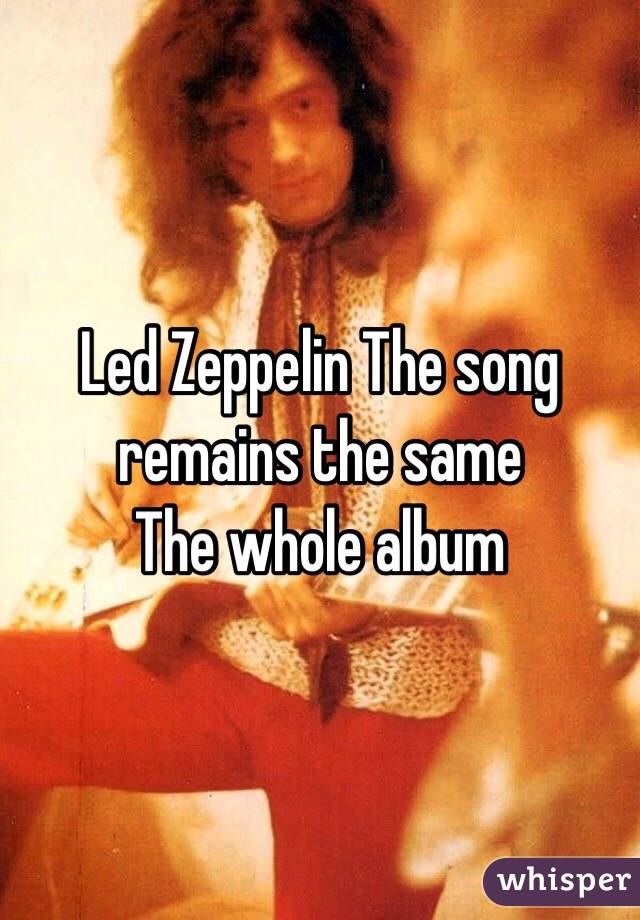 Led Zeppelin The song remains the same
The whole album